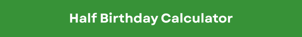 Half Birthday Calculator